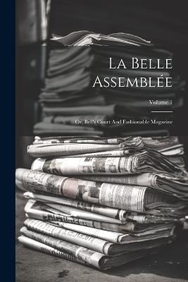 La Belle Assemblée: Or, Bell's Court And Fashionable Magazine; Volume 1 - Anonymous - cover