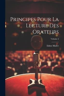 Principes Pour La Lecture Des Orateurs; Volume 2 - Edme Mallet - cover