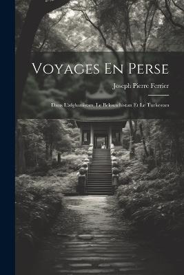 Voyages En Perse: Dans L'afghanistan, Le Beloutchistan Et Le Turkestan - Joseph Pierre Ferrier - cover