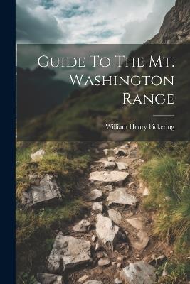 Guide To The Mt. Washington Range - William Henry Pickering - cover