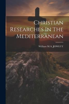 Christian Researches In The Mediterranean - William M a Jowett - cover