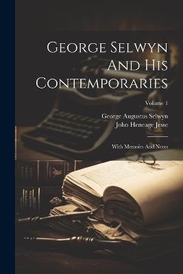 George Selwyn And His Contemporaries: With Memoirs And Notes; Volume 1 - George Augustus Selwyn - cover