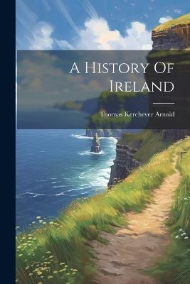 A History Of Ireland - Thomas Kerchever Arnold - cover