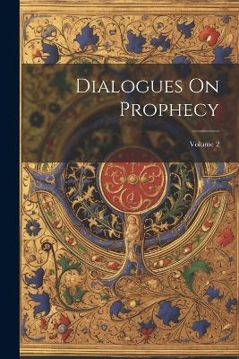 Dialogues On Prophecy; Volume 2 - Anonymous - cover