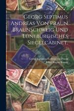 Georg Septimus Andreas von Praun Braunschweig und Lüneburgisches Siegelcabinet.