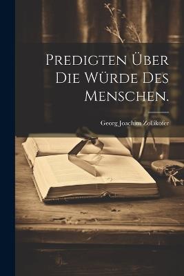 Predigten über die Würde des Menschen. - Georg Joachim Zollikofer - cover