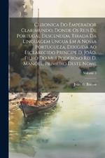 Chronica Do Emperador Clarimundo, Donde Os Reis De Portugal Descendem, Tirada Da Linguagem Ungua Em A Nossa Portugueza, Dirigida Ao Esclarecido Principe D. João, Filho Do Mui Poderoso Rei D. Manoel, Primeiro Deste Nome; Volume 3