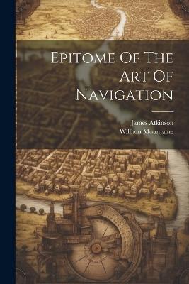 Epitome Of The Art Of Navigation - James Atkinson,William Mountaine - cover