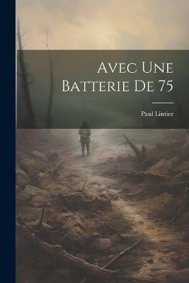 Avec Une Batterie De 75 - Paul Lintier - cover