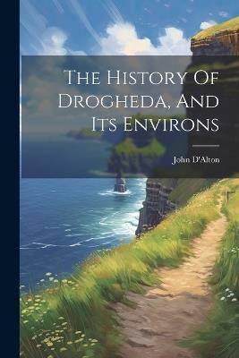 The History Of Drogheda, And Its Environs - John D'Alton - cover