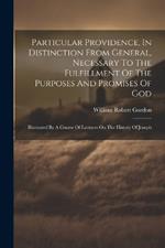 Particular Providence, In Distinction From General, Necessary To The Fulfillment Of The Purposes And Promises Of God: Illustrated By A Course Of Lectures On The History Of Joseph