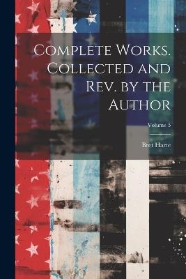 Complete Works. Collected and rev. by the Author; Volume 5 - Bret Harte - cover