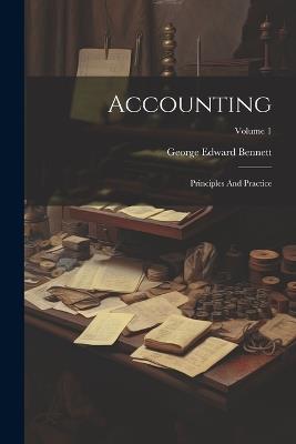 Accounting: Principles And Practice; Volume 1 - George Edward Bennett - cover