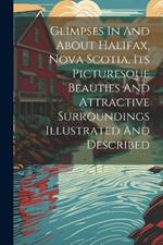 Glimpses In And About Halifax, Nova Scotia, Its Picturesque Beauties And Attractive Surroundings Illustrated And Described