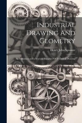 Industrial Drawing And Geometry; An Introduction To Various Branches Of Technical Drawing - cover