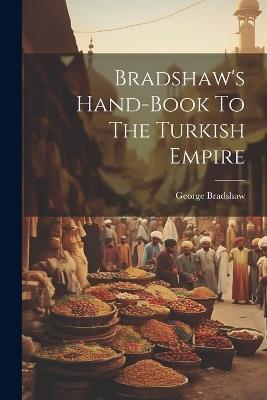 Bradshaw's Hand-book To The Turkish Empire - George Bradshaw - cover