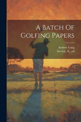 A Batch Of Golfing Papers - Andrew Lang - cover