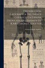 Distribución Geográfica Del Indice Cefálico En España Deducida Del Exámen De 8,368 Varones Adultos: Memoria Presentada Al Congreso Geográfico Hispano-portugués-americano En Sesión De 19 De Oct.de 1892