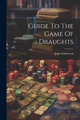 Guide To The Game Of Draughts - Robertson John - cover