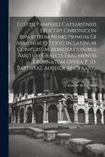 Eusebii Pamphili Caesariensis Episcopi Chronicon Bipartitum Nunc Primum Ex Armeniaco Textu In Latinum Conversum Adnotationibus Auctum Graecis Fragmentis Exornatum Opera P. Jo. Baptistae Aucher Ancyrani...