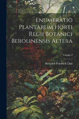 Enumeratio Plantarum Horti Regii Botanici Berolinensis Altera; Volume 2 - Heinrich Friedrich Link - cover