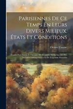 Parisiennes De Ce Temps En Leurs Divers Milieux, États Et Conditions: Études Pour Servir À L'histoire Des Femmes, De La Société, Des Moeurs Contemporaines Et De L'égoïsme Masculin