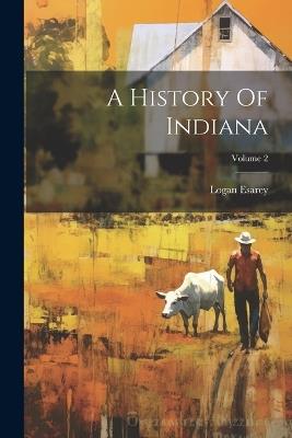 A History Of Indiana; Volume 2 - Logan Esarey - cover