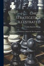 Chess Strategetics Illustrated: Military Art And Science Adapted To The Chessboard