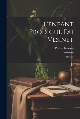 L'enfant Prodigue Du Vésinet; Roman - Tristan Bernard - cover