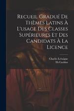 Recueil Gradué De Thèmes Latins À L'usage Des Classes Supérieures Et Des Candidats À La Licence