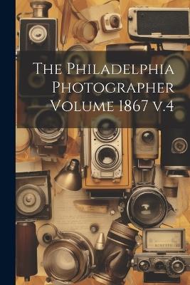 The Philadelphia Photographer Volume 1867 v.4 - Anonymous - cover