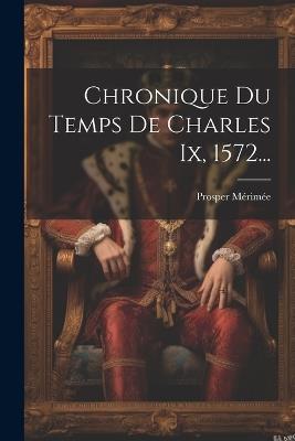 Chronique Du Temps De Charles Ix, 1572... - Prosper Mérimée - cover