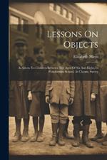 Lessons On Objects: As Given To Children Between The Ages Of Six And Eight, In Pestalozzian School, At Cheam, Surrey