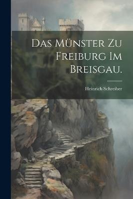 Das Münster zu Freiburg im Breisgau. - Heinrich Schreiber - cover