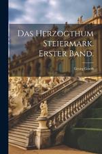 Das Herzogthum Steiermark. Erster Band.