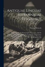 Antiquae Linguae Britannicae Thesaurus: Being A British, Or Welsh-english Dictionary ... All The Authorities Or Examples Which The Learned Dr. Davies Gives, In His British-latin Dictionary, From Ancient Poets, Historians, &c. Are Inserted In This