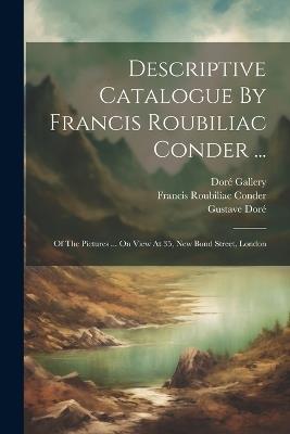 Descriptive Catalogue By Francis Roubiliac Conder ...: Of The Pictures ... On View At 35, New Bond Street, London - Doré Gallery (London),Gustave Doré - cover