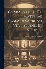 Commentatio De Matthiae Casimiri Sarbievii ... Vita, Studiis Et Scriptis