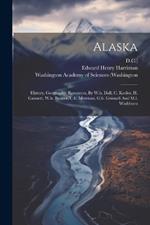 Alaska: History, Geography, Resources, By W.h. Dall, C. Keeler, H. Gannett, W.h. Brewer, C.h. Merriam, G.b. Grinnell And M.l. Washburn