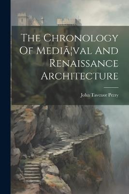 The Chronology Of Mediã]val And Renaissance Architecture - cover