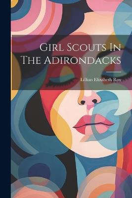 Girl Scouts In The Adirondacks - Lillian Elizabeth Roy - cover