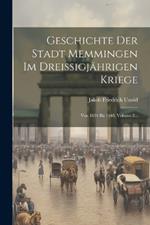 Geschichte Der Stadt Memmingen Im Dreissigjährigen Kriege: Von 1634 Bis 1648, Volume 2...