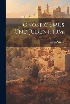 Gnosticismus und Judenthum. - Heinrich Graetz - cover