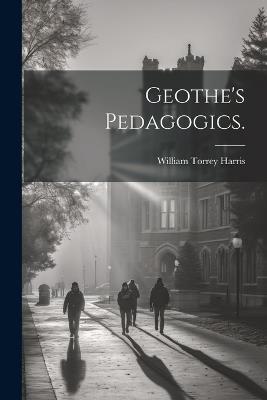 Geothe's Pedagogics. - William Torrey Harris - cover