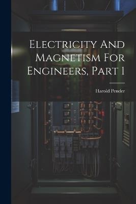 Electricity And Magnetism For Engineers, Part 1 - Harold Pender - cover