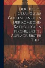 Der Heilige Gesang zum Gottesdienste in der Römische-katholischen Kirche, dritte Auflage, erster Theil