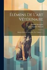 Élémens De L'art Vétérinaire: Matière Médicale Raisonnée, Etc, Volume 1...