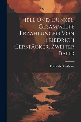 Hell Und Dunkel. Gesammelte Erzählungen von Friedrich Gerstäcker, Zweiter Band - Friedrich Gerstäcker - cover