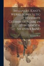 Immanuel Kant's Werke, sorgfältig revidirte Gesammtausgabe in zehn Bänden, Sechster Band