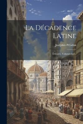 La Décadence Latine: Éthopée, Volumes 1-2... - Joséphin Péladan - cover